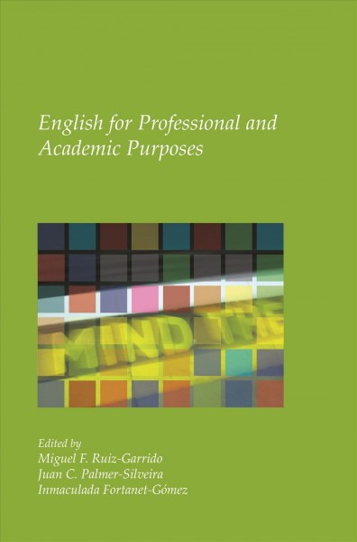 English for professional and academic purposes [electronic resource] / edited by Miguel F. Ruiz-Garrido, Juan C. Palmer-Silveira, Inmaculada Fortanet-Gómez.