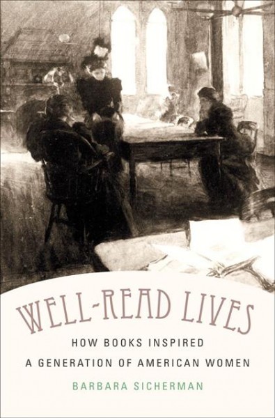 Well-read lives [electronic resource] : how books inspired a generation of American women / Barbara Sicherman.