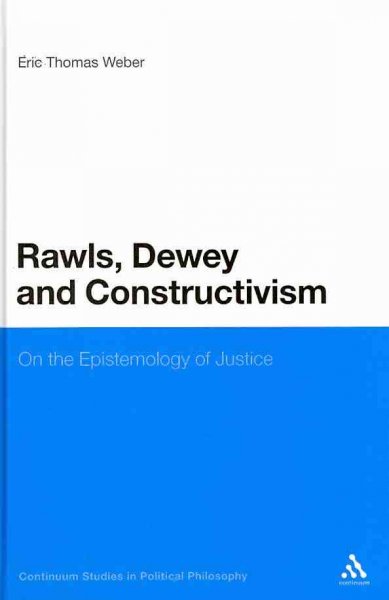 Rawls, Dewey, and constructivism [electronic resource] : on the epistemology of justice / Eric Thomas Weber.