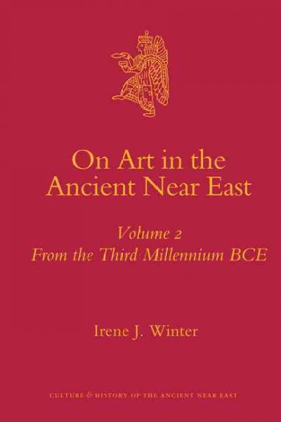 On art in the ancient Near East. Volume two, From the Third Millennium B.C.E. [electronic resource] / [edited by] Irene J. Winter.