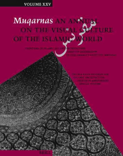 Muqarnas [electronic resource] : an annual on the visual culture of the Islamic world. Volume 25. Frontiers of Islamic art and architecture : essays in celebration of Oleg Grabar's eightieth birthday / edited by Gülru Necipoğlu, Julia Bailey.