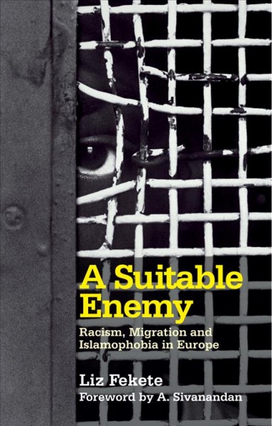 A suitable enemy [electronic resource] : racism, migration and Islamophobia in Europe / Liz Fekete ; foreword by A. Sivanandan.