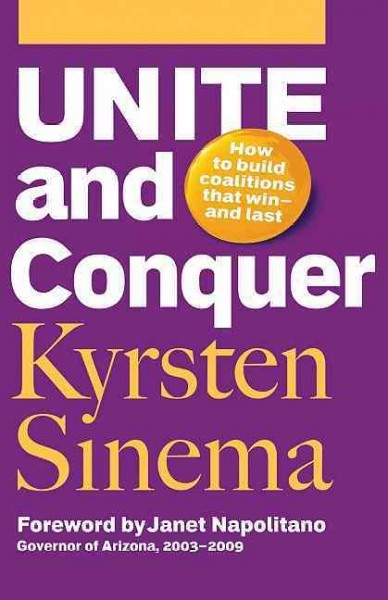 Unite and conquer [electronic resource] : how to build coalitions that win-- and last / Kyrsten Sinema.