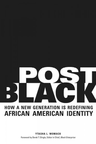 Post Black [electronic resource] : how a new generation is redefining African American identity / Ytasha L. Womack ; foreword by Derek T. Dingle.