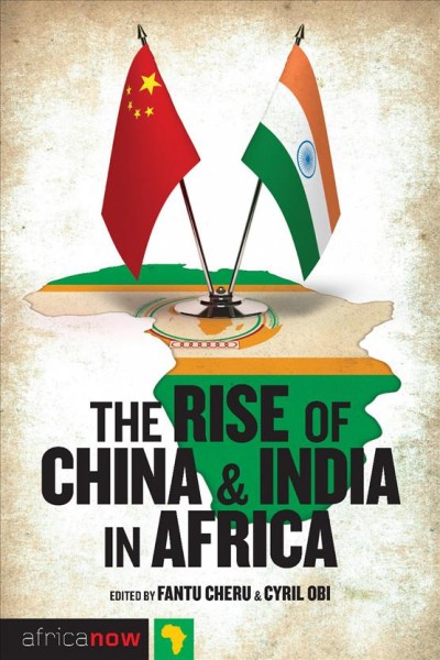 The rise of China and India in Africa [electronic resource] : challenges, opportunities and critical interventions / edited by Fantu Cheru and Cyril Obi.