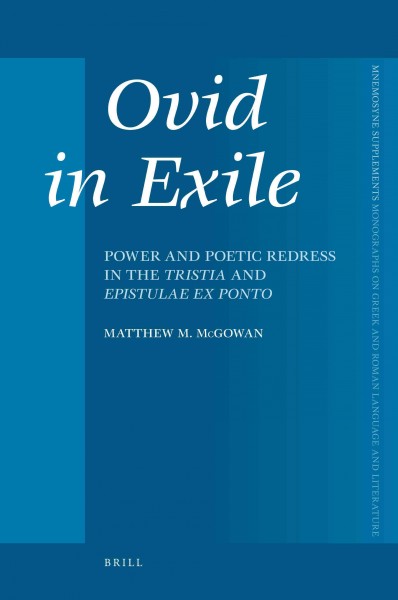 Ovid in exile [electronic resource] : power and poetic redress in the Tristia and Epistulae ex Ponto / by Matthew M. McGowan.