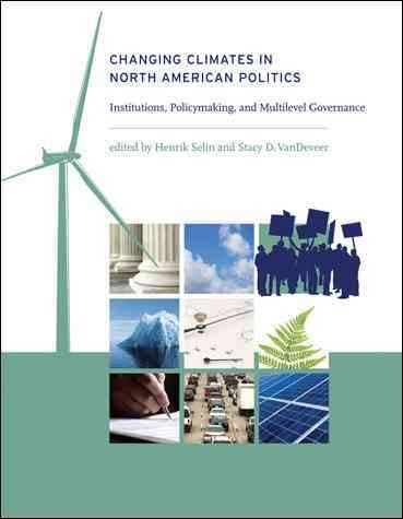 Changing climates in North American politics [electronic resource] : institutions, policymaking, and multilevel governance / edited by Henrik Selin and Stacy D. VanDeveer.