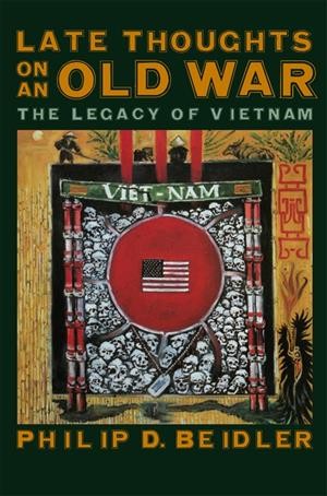 Late thoughts on an old war [electronic resource] : the legacy of Vietnam / Philip D. Beidler.