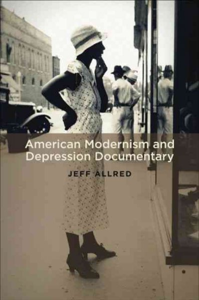 American modernism and depression documentary [electronic resource] / Jeff Allred.