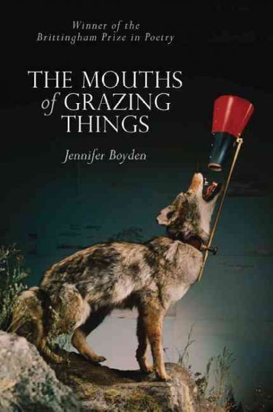 The mouths of grazing things [electronic resource] / Jennifer Boyden.