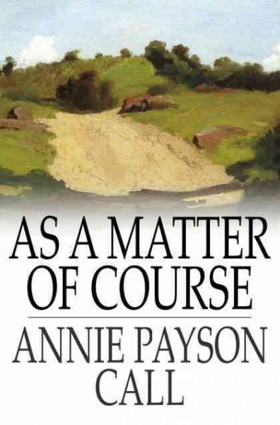 As a matter of course [electronic resource] / Annie Payson Call.