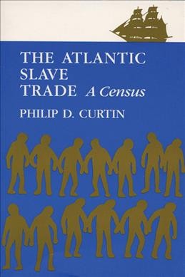 The Atlantic slave trade [electronic resource] : a census / by Philip D. Curtin.
