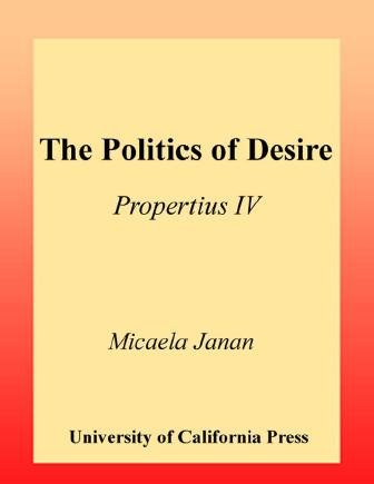 The politics of desire [electronic resource] : Propertius IV / Micaela Janan.