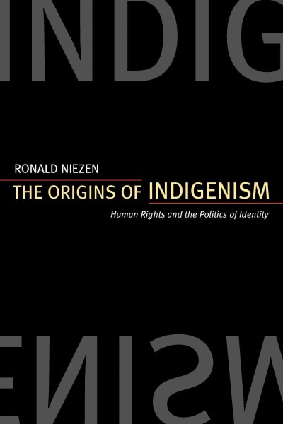 The origins of indigenism [electronic resource] : human rights and the politics of identity / Ronald Niezen.