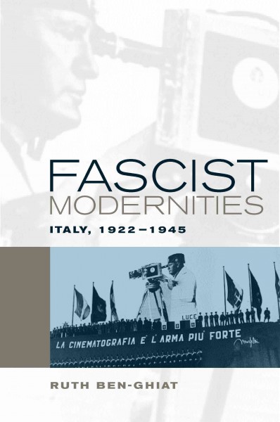 Fascist modernities [electronic resource] : Italy, 1922-1945 / Ruth Ben-Ghiat.