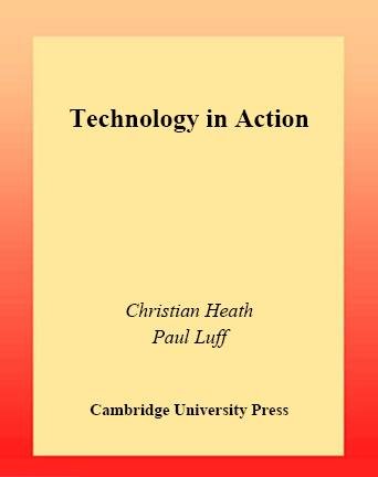 Technology in action [electronic resource] / Christian Heath, Paul Luff.