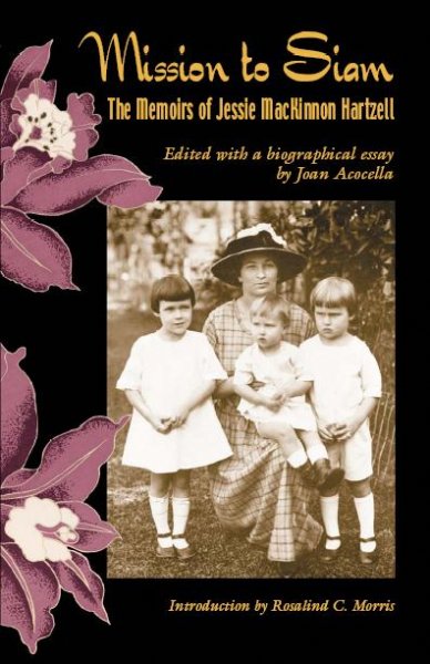 Mission to Siam [electronic resource] : the memoirs of Jessie MacKinnon Hartzell / edited with a biographical essay by Joan Acocella ; introduction by Rosalind C. Morris.