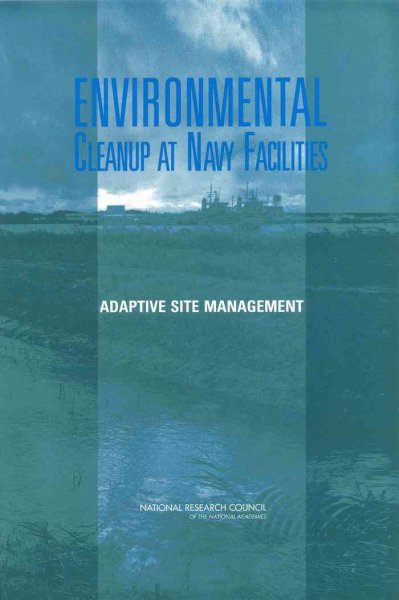 Environmental cleanup at Navy facilities [electronic resource] : adaptive site management / Committee on Environmental Remediation at Naval Facilities, Water Science and Technology Board, Division on Earth and Life Studies, National Research Council of the National Academies.