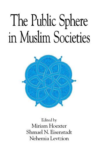 The public sphere in Muslim societies [electronic resource] / Miriam Hoexter, Shmuel N. Eisenstadt, Nehemia Levtzion, editors.