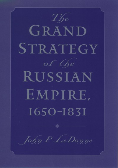 The grand strategy of the Russian Empire, 1650-1831 [electronic resource] / John P. LeDonne.