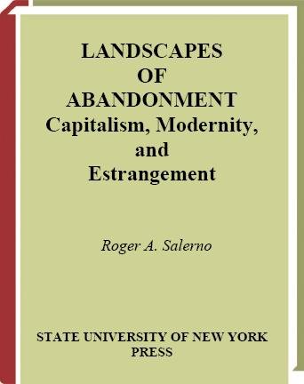 Landscapes of abandonment [electronic resource] : capitalism, modernity, and estrangement / Roger A. Salerno.