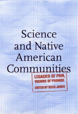 Science and Native American communities [electronic resource] : legacies of pain, visions of promise / edited by Keith James.