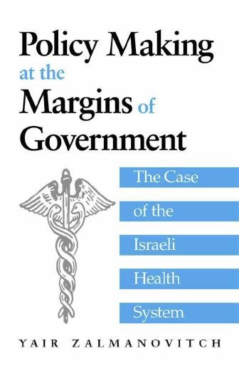 Policy making at the margins of government [electronic resource] : the case of the Israeli health system / Yair Zalmanovitch.