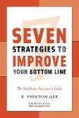 7 strategies to improve your bottom line [electronic resource] : the healthcare executive's guide / E. Preston Gee.