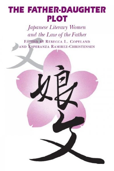 The father-daughter plot [electronic resource] : Japanese literary women and the law of the father / edited by Rebecca L. Copeland and Esperanza Ramirez-Christensen.