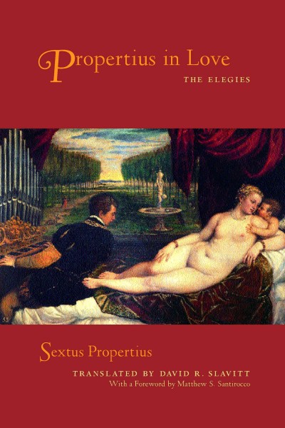 Propertius in love [electronic resource] : the elegies / translated by David R. Slavitt ; foreword by Matthew S. Santirocco.