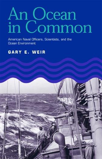 An ocean in common [electronic resource] : American naval officers, scientists, and the ocean environment / Gary E. Weir.