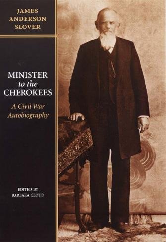 Minister to the Cherokees [electronic resource] : a Civil War autobiography / James Anderson Slover ; edited by Barbara Cloud.