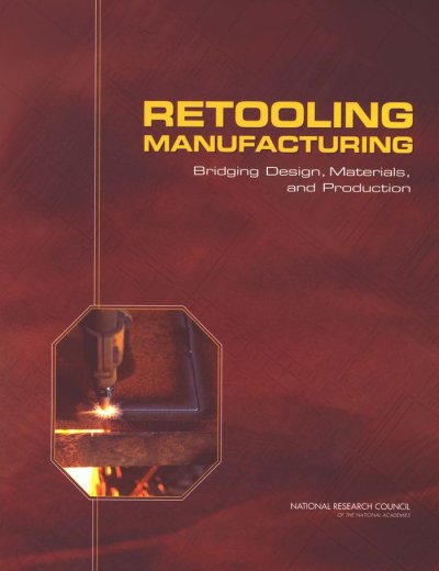 Retooling manufacturing [electronic resource] : bridging design, materials, and production / Committee on Bridging Design and Manufacturing, Board on Manufacturing and Engineering Design, National Materials Advisory Board, Division on Engineering and Physical Sciences, National Research Council of the National Academies.