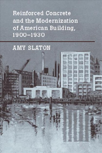 Reinforced concrete and the modernization of American building, 1900-1930 [electronic resource] / Amy E. Slaton.