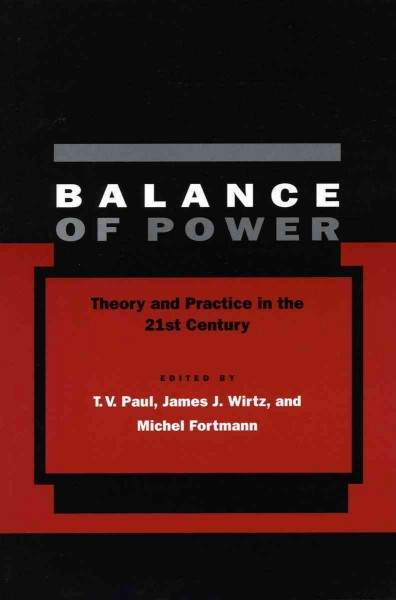 Balance of power [electronic resource] : theory and practice in the 21st century / edited by T.V. Paul, James J. Wirtz, and Michel Fortmann.