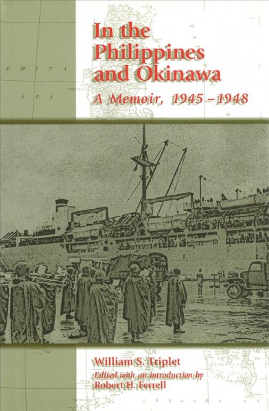 In the Philippines and Okinawa [electronic resource] : a memoir, 1945-1948 / William S. Triplet ; edited by Robert H. Ferrell.