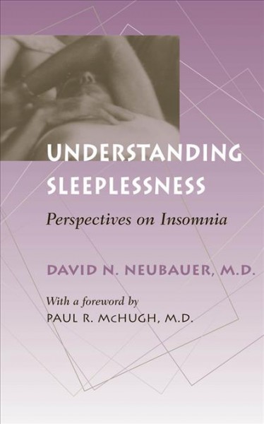 Understanding sleeplessness [electronic resource] : perspectives on insomnia / David N. Neubauer ; foreword by Paul R. McHugh.