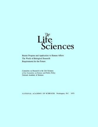 The life sciences [electronic resource] : recent progress and application to human affairs, the world of biological research, requirements for the future / Committee on Research in the Life Sciences of the Committee on Science and Public Policy, National Academy of Sciences.