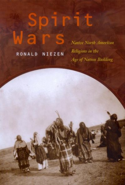Spirit wars [electronic resource] : Native North American religions in the age of nation building / Ronald Niezen ; with contributions by Manley Begay, Jr. ... [et al.].