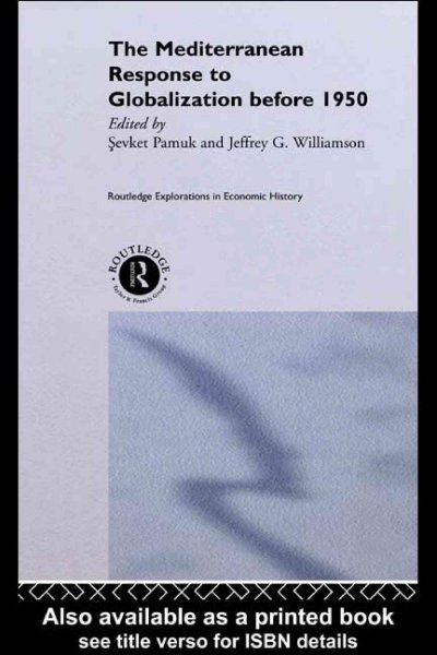 The Mediterranean response to globalization before 1950 [electronic resource] / edited by Sevket Pamuk and Jeffrey G. Williamson.