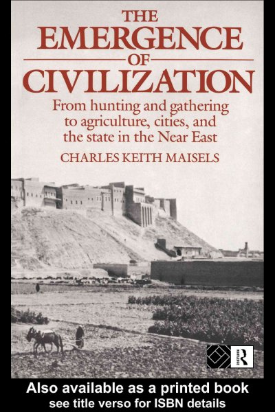 The emergence of civilization [electronic resource] : from hunting and gathering to agriculture, cities, and the state in the Near East / Charles Keith Maisels.