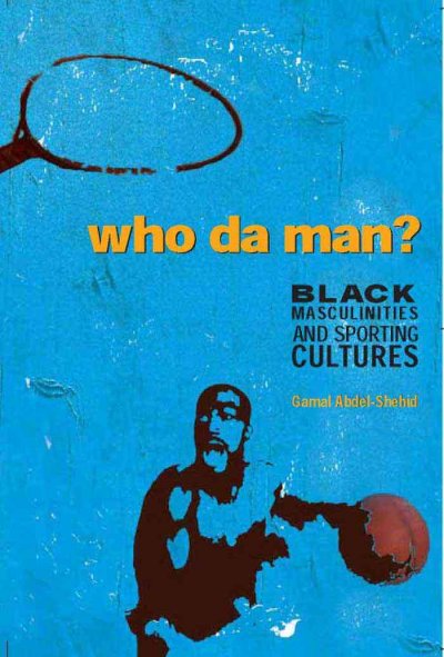 Who da man? [electronic resource] : black masculinities and sporting cultures / Gamal Addel-Shehid.