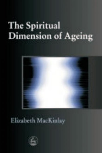 The spiritual dimension of ageing [electronic resource] / Elizabeth MacKinlay.