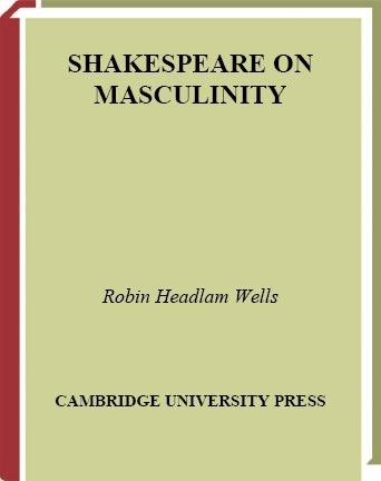 Shakespeare on masculinity [electronic resource] / Robin Headlam Wells.