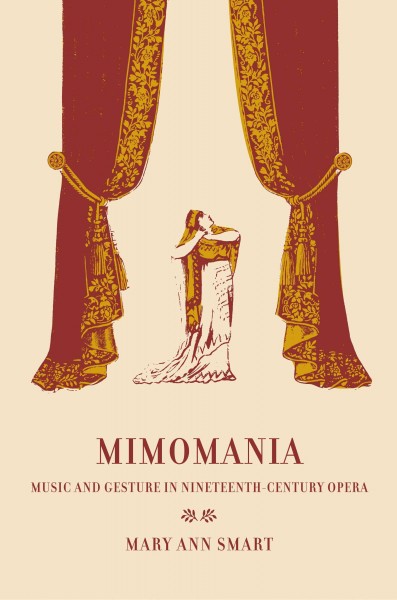 Mimomania [electronic resource] : music and gesture in nineteenth-century opera / Mary Ann Smart.