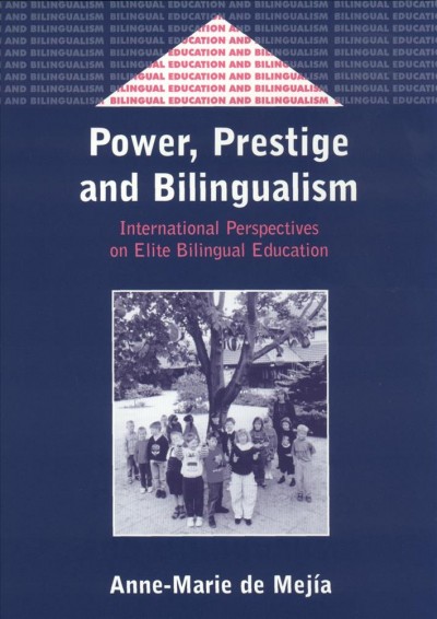 Power, prestige, and bilingualism [electronic resource] : international perspectives on elite bilingual education / Anne-Marie de Mejía.