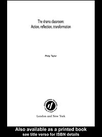 The drama classroom [electronic resource] : action, reflection, transformation / Philip Taylor.