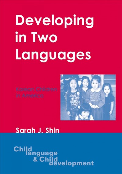 Developing in two languages [electronic resource] : Korean children in America / Sarah J. Shin.