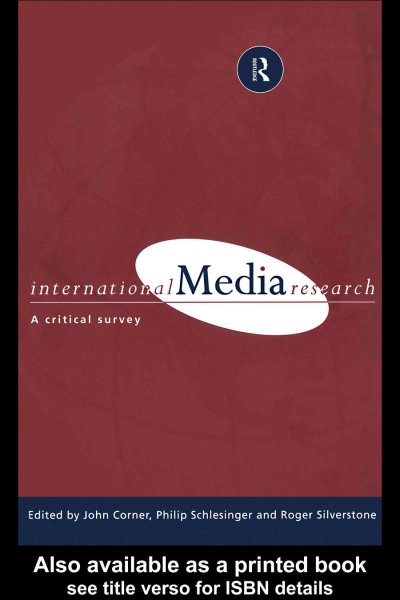 International media research [electronic resource] : a critical survey / edited by John Corner, Philip Schlesinger, and Roger Silverstone.