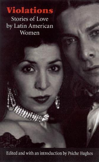 Violations [electronic resource] : stories of love by Latin American women / edited and with an introduction by Psiche Hughes ; foreword by Brian Matthews.